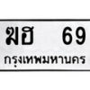 4.ป้ายทะเบียนรถ ฆฮ 69 ทะเบียนมงคล มหาเสน่ห์ ผลรวมดี 23