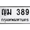 1.ป้ายทะเบียนรถ 389 ทะเบียนมงคล ญม 389 จากกรมขนส่ง