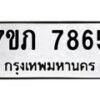 รับจัดหา ทะเบียน 7865 หมวดใหม่ 7ขภ 7865 ทะเบียนมงคล ผลรวมดี 36 - N6904 – 7ขภ